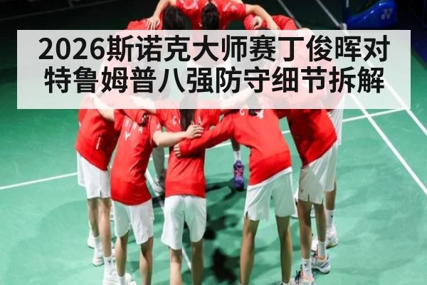 2026斯诺克大师赛丁俊晖对特鲁姆普八强防守细节拆解